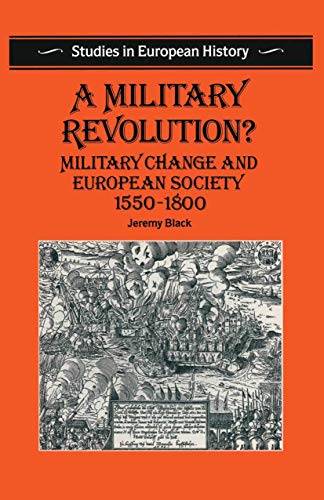 A Military Revolution?: Military Change and European Society 1550–1800 (Studies in European History)