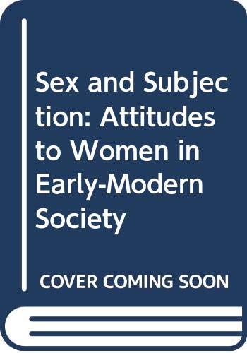 Sex and Subjection: Attitudes to Women in Early-Modern Society