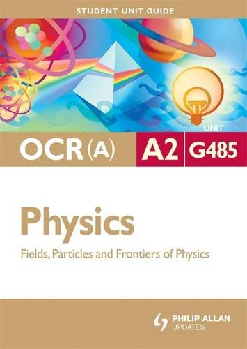 Physics Fields, Particles and Frontiers of Physics: Ocr(a) A2 Unit G485