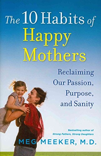 The 10 Habits of Happy Mothers: Reclaiming Our Passion, Purpose, and Sanity