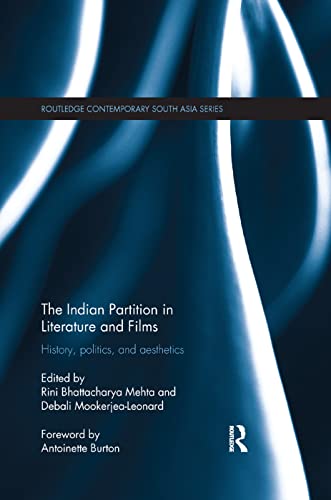 The Indian Partition in Literature and Films: History, Politics, and Aesthetics (Routledge Contemporary South Asia Series)