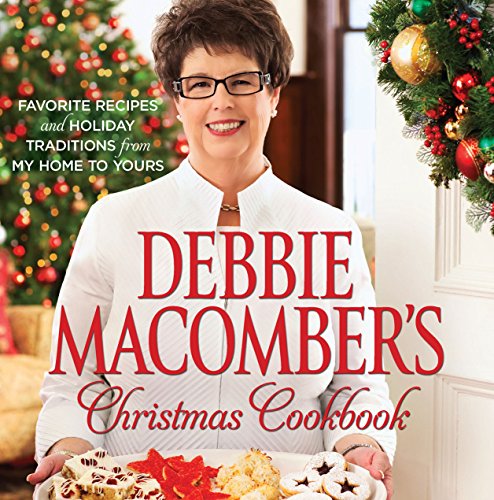 Debbie Macomber's Christmas Cookbook: Favorite Recipes and Holiday Traditions from My Home to Yours