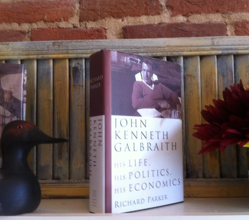 John Kenneth Galbraith: His Life, His Politics, His Economics