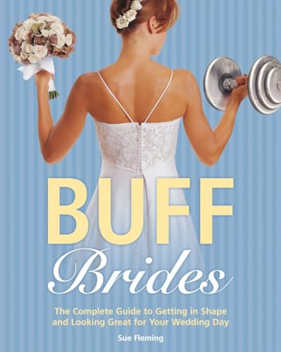 Buff Brides: The Complete Guide to Getting in Shape and Looking Great for Your Wedding Day