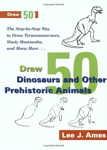 Draw 50 Dinosaurs and Other Prehistoric Animals: The Step-by-Step Way to Draw Tyrannosauruses, Wooly Mammoths, and Many More...