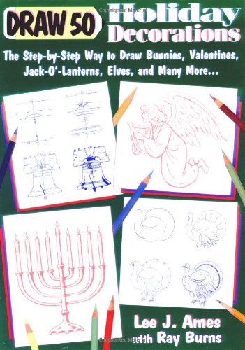 Draw 50 Holiday Decorations: The Step-by-Step Way to Draw Bunnies, Valentines, Jack-O#-Lanterns, Elves, and Many More