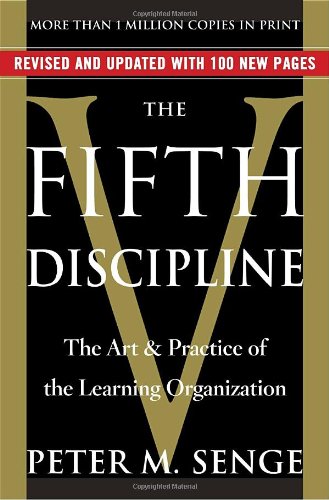 The Fifth Discipline: The Art and Practice of the Learning Organization