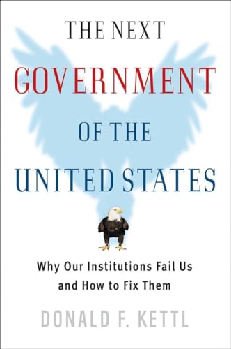 The Next Government of the United States – Why Our Institutions Fail Us and How To Fix Them