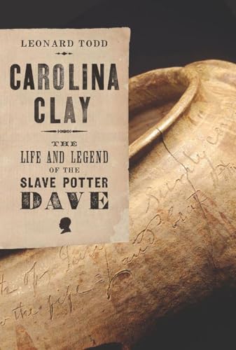 Carolina Clay: The Life And Legend Of The Slave Potter Dave
