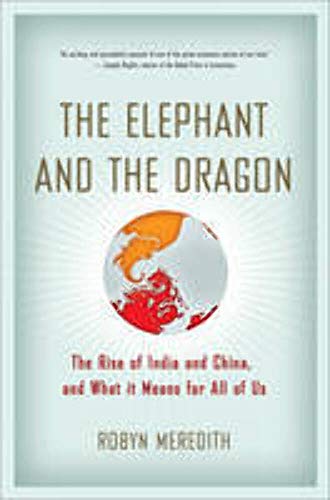 Elephant and the Dragon: The Economic Rise Of India And China And What It Means For The