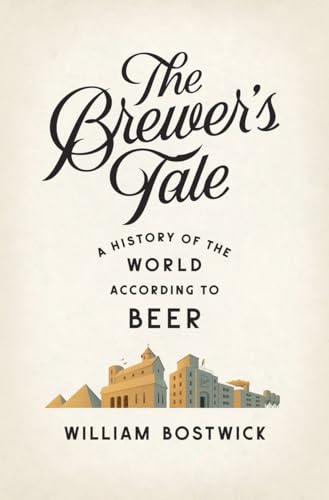 The Brewer's Tale - A History of the World According to Beer