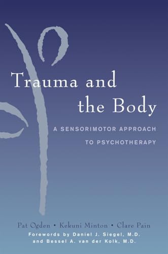 Trauma And the Body: A Sensorimotor Approach to Psychotherapy