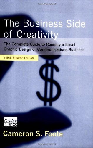 The Business Side of Creativity: A Complete Guide to Running a Small Graphic Design or Communications Business