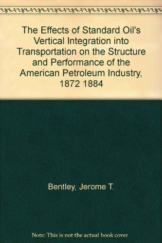 The Effects of Standard Oil's Vertical Integration into Transportation on the Structure and Performance of the American Petroleum Industry, 1872 1884