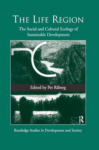 The Life Region: The Social and Cultural Ecology of Sustainable Development: 02 (Routledge Studies in Development and Society)