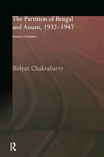 The Partition of Bengal and Assam, 1932-1947: Contour of Freedom (Routledgecurzon Studies in South Asia)