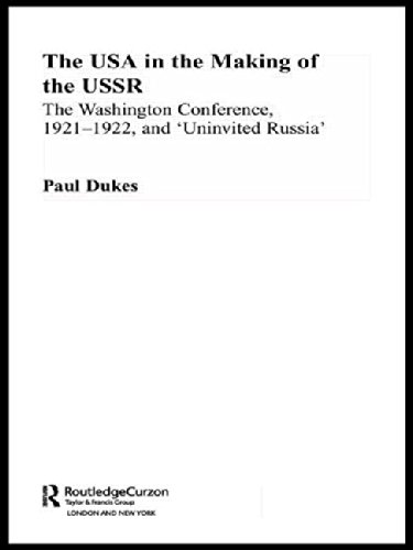 The USA in the Making of the USSR: The Washington Conference 1921-22 and 'Uninvited Russia' (Routledge Studies in the History of Russia and Eastern Europe)