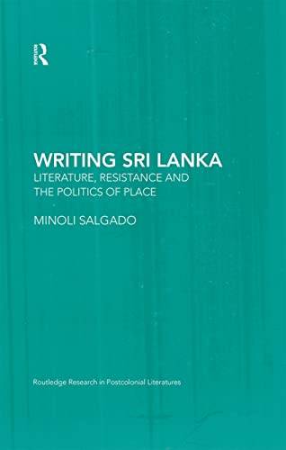 Writing Sri Lanka: Literature, Resistance & the Politics of Place (Routledge Research in Postcolonial Literatures)