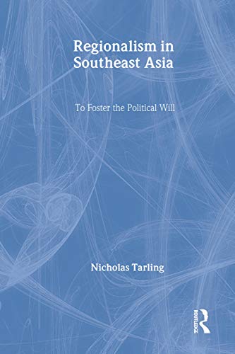 Regionalism in Southeast Asia: To foster the political will (Routledge Studies in the Modern History of Asia)