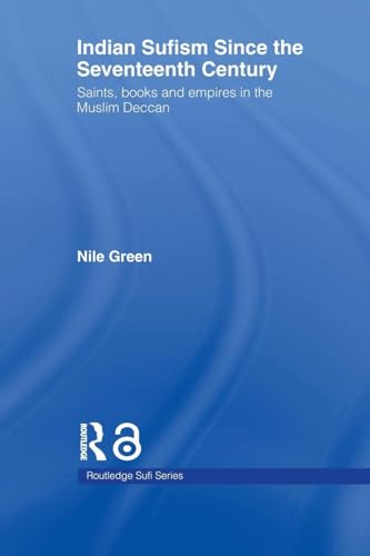 Indian Sufism since the Seventeenth Century: Saints, Books and Empires in the Muslim Deccan (Routledge Sufi Series)