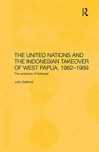 The United Nations and the Indonesian Takeover of West Papua, 1962-1969: The Anatomy of Betrayal