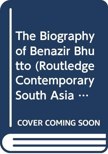 The Biography of Benazir Bhutto (Routledge Contemporary South Asia Series)