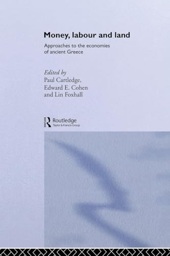 Money, Labour and Land: Approaches to the economics of ancient Greece (Routledge Classical Monographs)