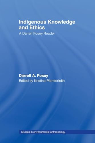 Indigenous Knowledge and Ethics: A Darrell Posey Reader (Studies in Environmental Anthropology)