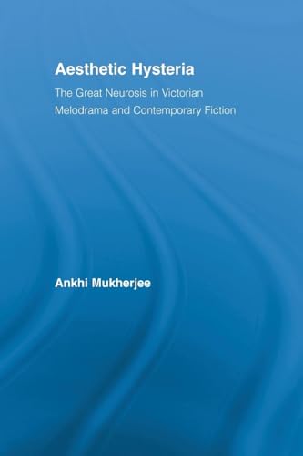 Aesthetic Hysteria: The Great Neurosis in Victorian Melodrama and Contemporary Fiction