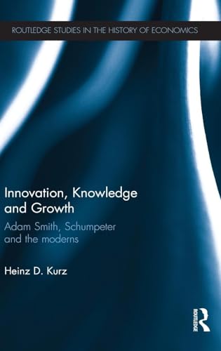 Innovation, Knowledge and Growth: Adam Smith, Schumpeter and the Moderns (Routledge Studies in the History of Economics)