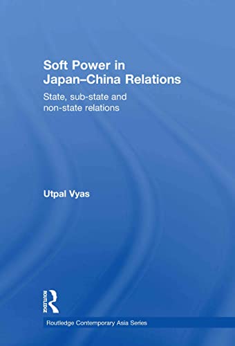 Soft Power in Japan-China Relations: State, sub-state and non-state relations (Routledge Contemporary Asia Series)