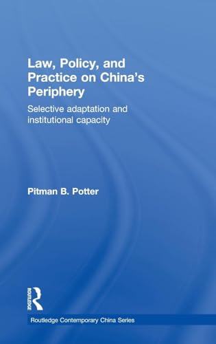 Law, Policy, and Practice on China's Periphery: Selective Adaptation and Institutional Capacity: 54 (Routledge Contemporary China Series)