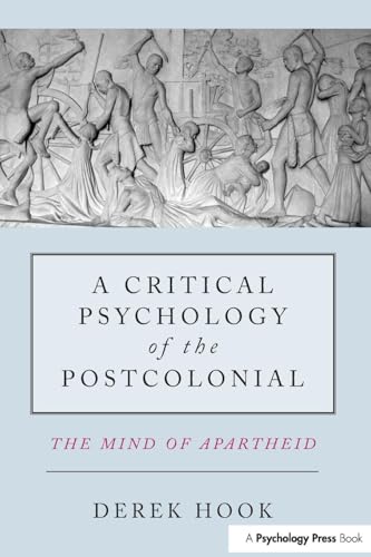 A Critical Psychology of the Postcolonial: The Mind of Apartheid