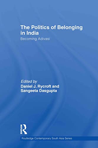 The Politics of Belonging in India: Becoming Adivasi: 43 (Routledge Contemporary South Asia Series)