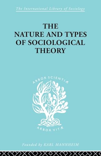 The Nature and Types of Sociological Theory (International Library of Sociology)