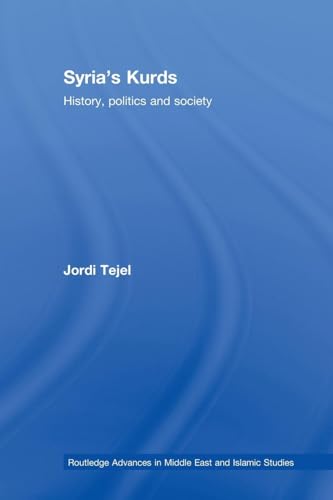 Syria's Kurds: History, Politics and Society (Routledge Advances in Middle East and Islamic Studies) (Routledge Advances in Middle East and Islamic Studies, 16, Band 16)