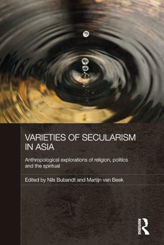 Varieties of Secularism in Asia: Anthropological Explorations of Religion, Politics and the Spiritual