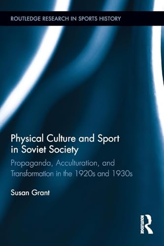 Physical Culture and Sport in Soviet Society: Propaganda, Acculturation, and Transformation in the 1920s and 1930s (Routledge Research in Sports History)