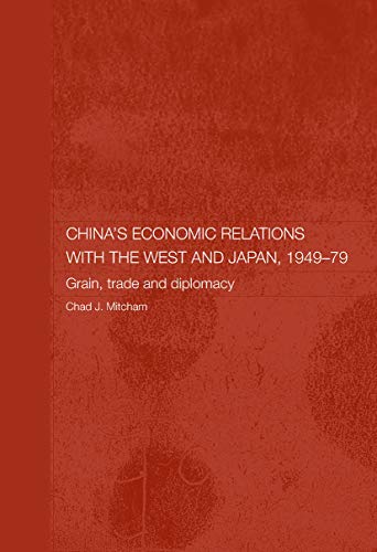 China's Economic Relations with the West and Japan, 1949-1979: Grain, Trade and Diplomacy
