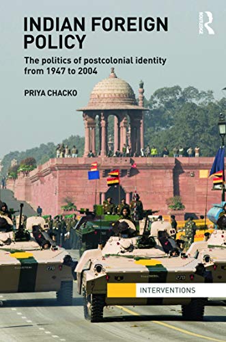 Indian Foreign Policy: The Politics of Postcolonial Identity from 1947 to 2004 (Interventions)