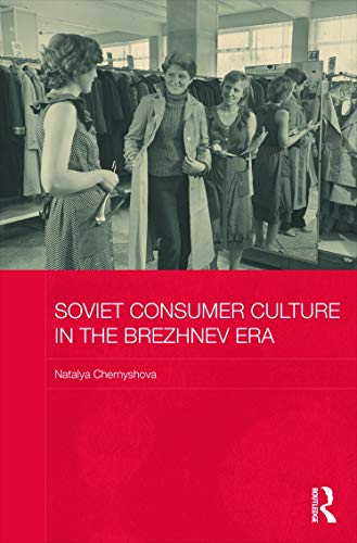 Soviet Consumer Culture in the Brezhnev Era (BASEES/Routledge Series on Russian and East European Studies)