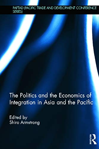 The Politics and the Economics of Integration in Asia and the Pacific (Pacific Trade and Development Conference)