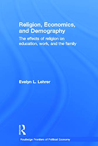 Religion, Economics and Demography: The Effects of Religion on Education, Work, and the Family (Routledge Frontiers of Political Economy, 115, Band 115)