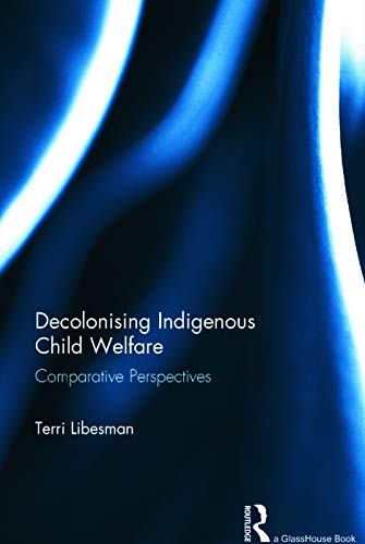 Decolonising Indigenous Child Welfare: Comparative Perspectives