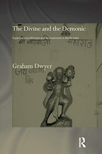 The Divine and the Demonic: Supernatural Affliction and its Treatment in North India (Routledge Studies in Asian Religion)