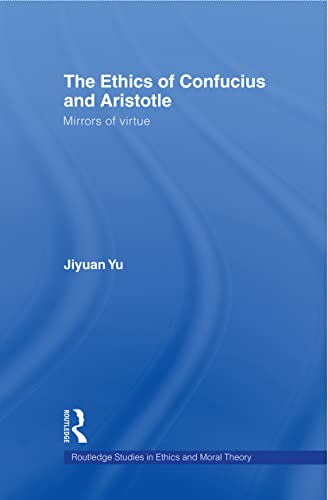 The Ethics of Confucius and Aristotle (Routledge Studies in Ethics and Moral Theory)