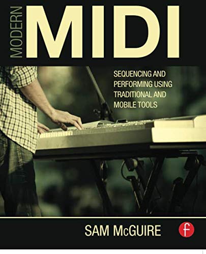 Modern MIDI: Sequencing and Performing Using Traditional and Mobile Tools