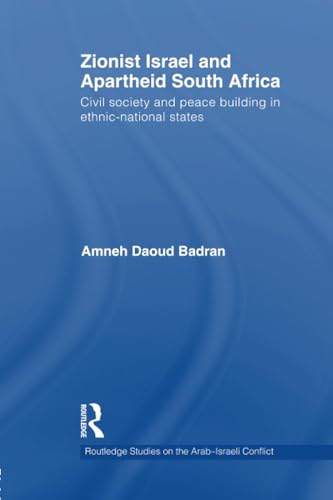 Zionist Israel and Apartheid South Africa: Civil society and peace building in ethnic-national states (Routledge studies on the Arab-Israeli conflict)
