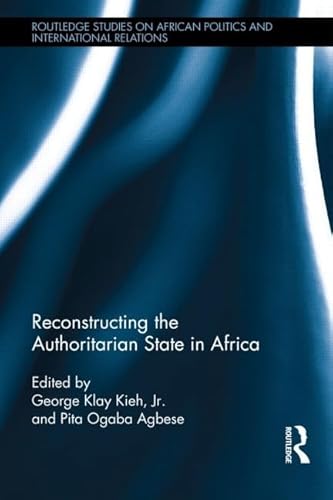 Reconstructing the Authoritarian State in Africa (Routledge Studies in African Politics and International Relations)