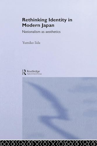 Rethinking Identity in Modern Japan: Nationalism as Aesthetics (Routledge/Asian Studies Association of Australia (ASAA) East Asian Series) ... of Australia (ASAA) East Asian, 3, Band 3)